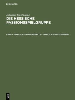 Frankfurter Dirigierrolle - Frankfurter Passionsspiel: Mit Den Paralleltexten Der >frankfurter Dirigierrollealsfelder Passionsspielsheidelberger Passionsspielsfrankfurter Osterspielfragmentsfritzlarer