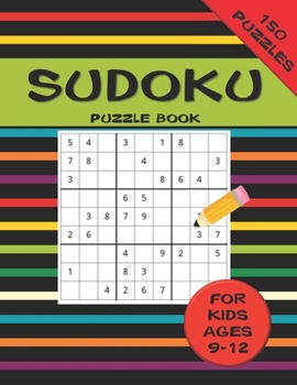 Sudoku Puzzle Book For Kids ages 9-12 150 Puzzles: A 150 Sudoku Puzzle Book For Teens And Kids Ages 9-12