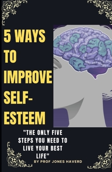 Paperback 5 Ways to Improve Self-Esteem: The only five steps to live your best life. Book