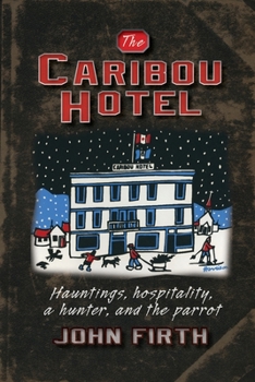 Paperback The Caribou Hotel: Hauntings, hospitality, a hunter and the parrot Book