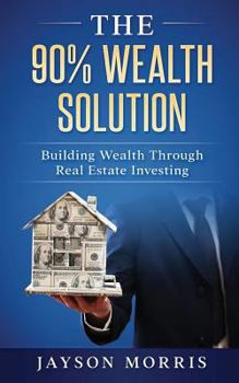 Paperback The 90% Wealth Solution: Building Wealth through Real Estate Investing Book