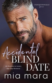 Accidental Blind Date: An Enemies to Lovers Age Gap Romance (Unintentionally Yours)