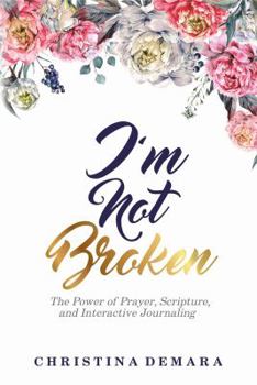 Paperback I'm Not Broken: The Power of Prayer, Scripture, and Interactive Journaling Book