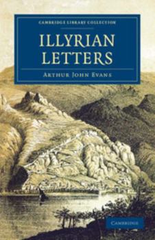 Paperback Illyrian Letters: A Revised Selection of Correspondence from the Illyrian Provinces of Bosnia, Herzegovina, Montenegro, Albania, Dalmati Book