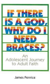 Paperback If There is a God, Why Do I Need Braces?: An Adolescent Journey to Adult Faith Book