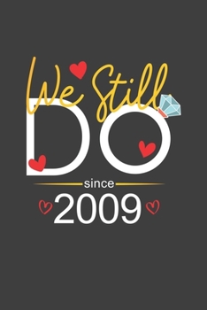 We Still Do Since 2009: Blank lined journal 100 page 6 x 9 Funny Anniversary Gifts For Wife From Husband - Favorite Wedding Anniversary Gift For her - Notebook to jot down ideas and notes