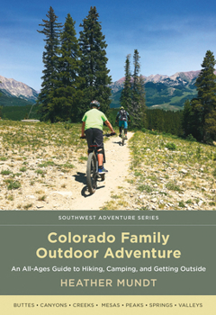 Colorado Family Outdoor Adventure: An All-Ages Guide to Hiking, Camping, and Getting Outside - Book  of the Southwest Adventure Series