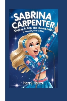 Paperback Sabrina Carpenter: Singing, Acting, and Shining Bright (A Biography Book for Kids) Book