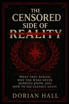 The Censored Side of Reality: What They Buried, Why You Were Never Supposed to Know, and How to See Clearly Again
