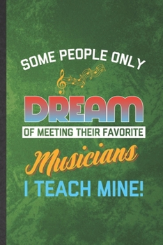 Paperback Some People Only Dream of Meeting Their Favorite Musicians I Teach Mine: Funny Lined Music Lover Singer Notebook/ Journal, Graduation Appreciation Sou Book