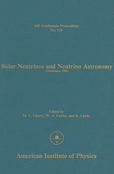 Solar Neutrinos and Neutrino Astronomy: (Homestake, 1984) (AIP Conference Proceedings)