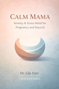 Calm Mama: Anxiety & Stress Relief for Pregnancy and Beyond (Calm Mind)
