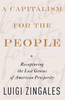 Hardcover A Capitalism for the People: Recapturing the Lost Genius of American Prosperity Book