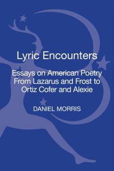 Hardcover Lyric Encounters: Essays on American Poetry from Lazarus and Frost to Ortiz Cofer and Alexie Book