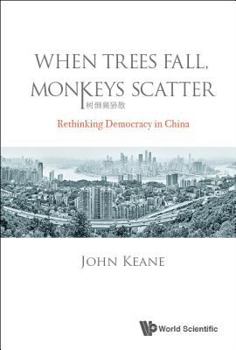 Hardcover When Trees Fall, Monkeys Scatter: Rethinking Democracy in China Book