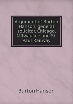 Argument of Burton Hanson, General Solicitor, Chicago, Milwaukee and St. Paul Railway