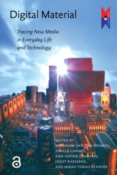 Digital Material : Tracing New Media in Everyday Life and Technology