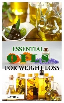 Paperback Essential Oils for Weight Loss: the comprehensible beginners guide on how to lose weight with essential oil and feel great In no time. Book