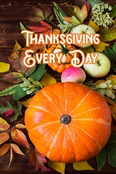 Thanksgiving Every Day: Journal Your Daily Gratitude to God - Recipe for Joy