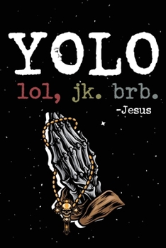 Yolo Lol Jk Brb Jesus: Funny Jesus quotes: Prayer Journal/ Yolo Lol Jk Brb Jesus / Jesus calling Journal / Gratitude and Reminder for Men and Women. (100 Page, Small, 6 x 9 inch)