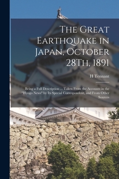 Paperback The Great Earthquake in Japan, October 28Th, 1891: Being a Full Description ... Taken From the Accounts in the "Hyogo News" by Its Special Corresponde Book