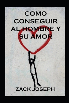 Como Conseguir Al Hombre Y Su Amor