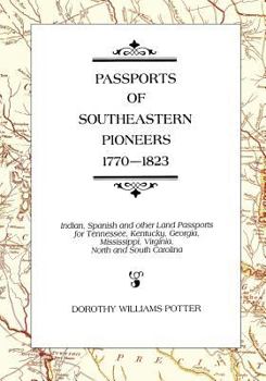 Passports of Southeastern Pioneers, 1770-1823: Indian, Spanish and Other Land Passports for Tennessee, Kentucky, Georgia, Mississippi, Virginia, North and South Carolina