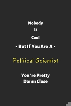 Paperback Nobody is cool but if you are a Political Scientist you're pretty damn close: Political Scientist notebook, perfect gift for Political Scientist Book