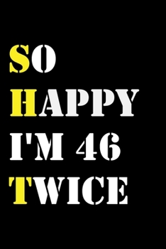 So Happy I'm 46 Twice: Funny 92Year Old Gift Journal / Hilarious Gag 92 Birthday Notebook: So Happy I'm 46 Twice:Lined Notebook / Journal Gift, 120 Pages, 6x9, Soft Cover, Matte Finish