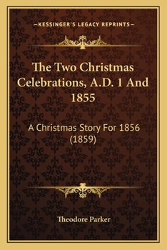 The Two Christmas Celebrations, A.D. 1 And 1855: A Christmas Story For 1856