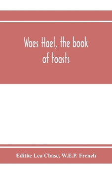 Paperback Waes Hael, the book of toasts; being, for the most part, bubbles gathered from the wine of others' wit, with, here and there, an occasional humbler gl Book