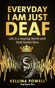 Paperback EveryDay I Am Just Deaf: Life in a Hearing World with Deaf Queen Boss Book