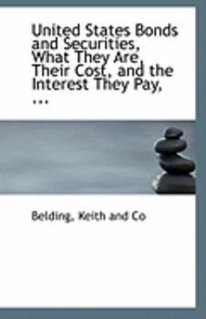 Paperback United States Bonds and Securities, What They Are, Their Cost, and the Interest They Pay, ... Book