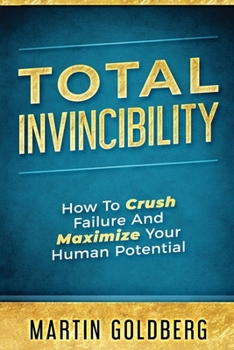 Paperback Total Invincibility: How To Crush Failure And Maximize Your Human Potential Book