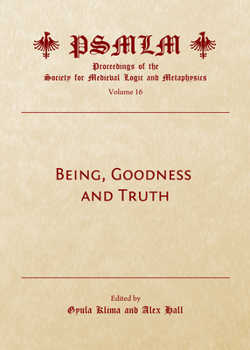 Being, Goodness and Truth (Volume 16: Proceedings of the Society for Medieval Logic and Metaphysics)