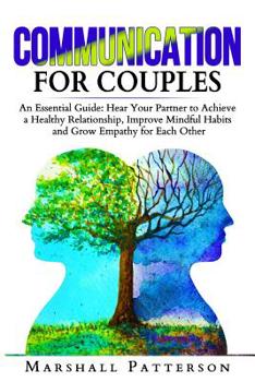 Paperback Communication for Couples: An Essential Guide: Hear Your Partner to Achieve a Healthy Relationship, Improve Mindful Habits and Grow Empathy for E Book