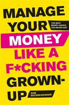 Paperback Manage Your Money Like a F*cking Grown-Up: The Best Money Advice You Never Got Book