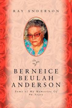 Paperback Berneice Beulah Anderson: Some of My Memories of 96 Years Book