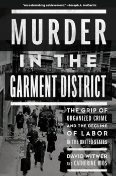 Hardcover Murder in the Garment District: The Grip of Organized Crime and the Decline of Labor in the United States Book