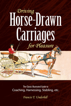 Paperback Driving Horse-Drawn Carriages for Pleasure: The Classic Illustrated Guide to Coaching, Harnessing, Stabling, Etc. Book