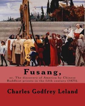 Paperback Fusang, or, The discovery of America by Chinese Buddhist priests in the fifth century (1875). By: Charles Godfrey Leland: Charles Godfrey Leland (Augu Book