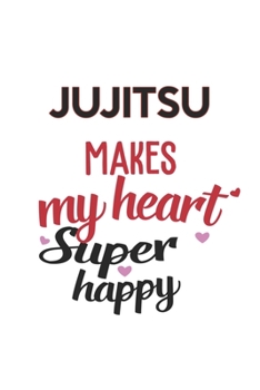 Jujitsu Makes My Heart Super Happy  Jujitsu Lovers Jujitsu Obsessed Notebook A beautiful: Lined Notebook / Journal Gift, , 120 Pages, 6 x 9 inches , ... Personalized Journal, Customized Journal,