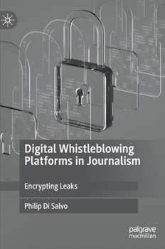 Hardcover Digital Whistleblowing Platforms in Journalism: Encrypting Leaks Book