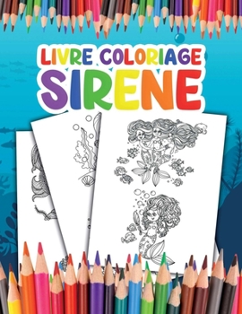 Livre Coloriage Sirene: pour les Enfants Devenez une Sirène et Prenez Plaisir à Colorier vos Superbes Illustrations