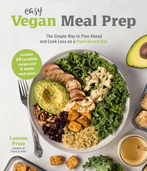 Easy Vegan Meal Prep : The Simple Way to Cook Less and Save Money on a Plant-Based Diet