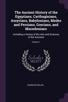 Paperback The Ancient History of the Egyptians, Carthaginians, Assyrians, Babylonians, Medes and Persians, Grecians, and Macedonians: Including a History of the Book