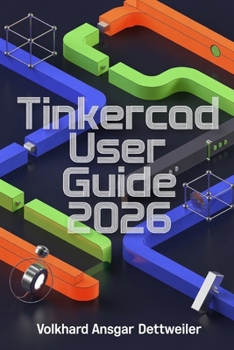 Paperback Tinkercad User Guide 2026: A Friendly Step-by-Step Guide to 3D Design, Printing, Circuits, and Codeblocks Projects Book