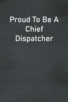 Paperback Proud To Be A Chief Dispatcher: Lined Notebook For Men, Women And Co Workers Book