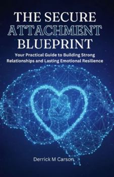 Paperback The Secure Attachment Blueprint: Your Practical Guide to Building Strong Relationships and Lasting Emotional Resilience Book