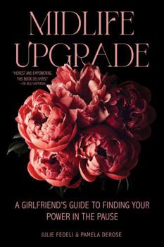 Midlife Upgrade: A Girlfriend’s Guide to Finding Your Power in the Pause